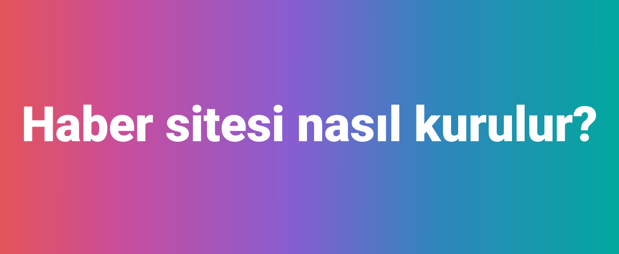 Haber sitesi nasıl kurulur?